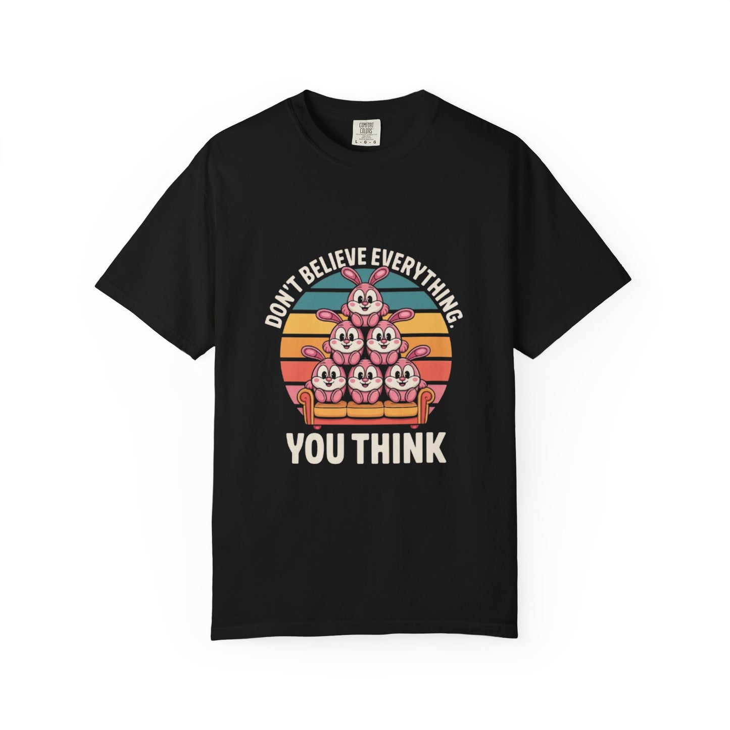 Garment-Dyed T-Shirt: Don't Believe Everything You Think