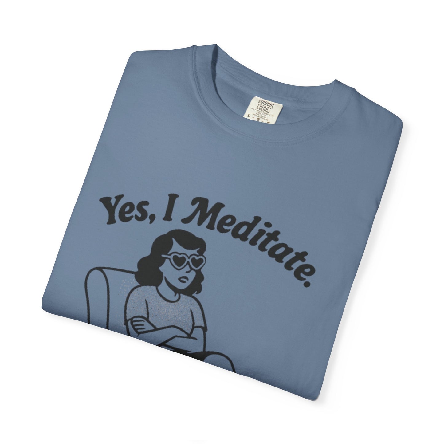 Meditation T-Shirt: Yes I Meditate, Casual Apparel Unisex Garment-Dyed