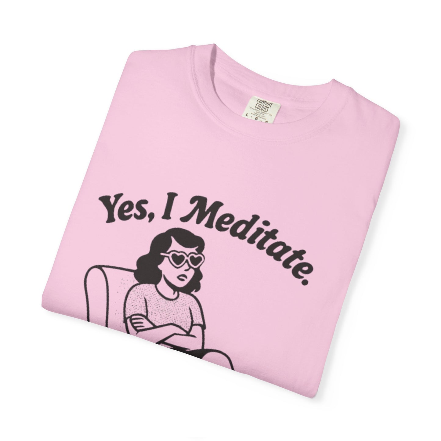 Meditation T-Shirt: Yes I Meditate, Casual Apparel Unisex Garment-Dyed