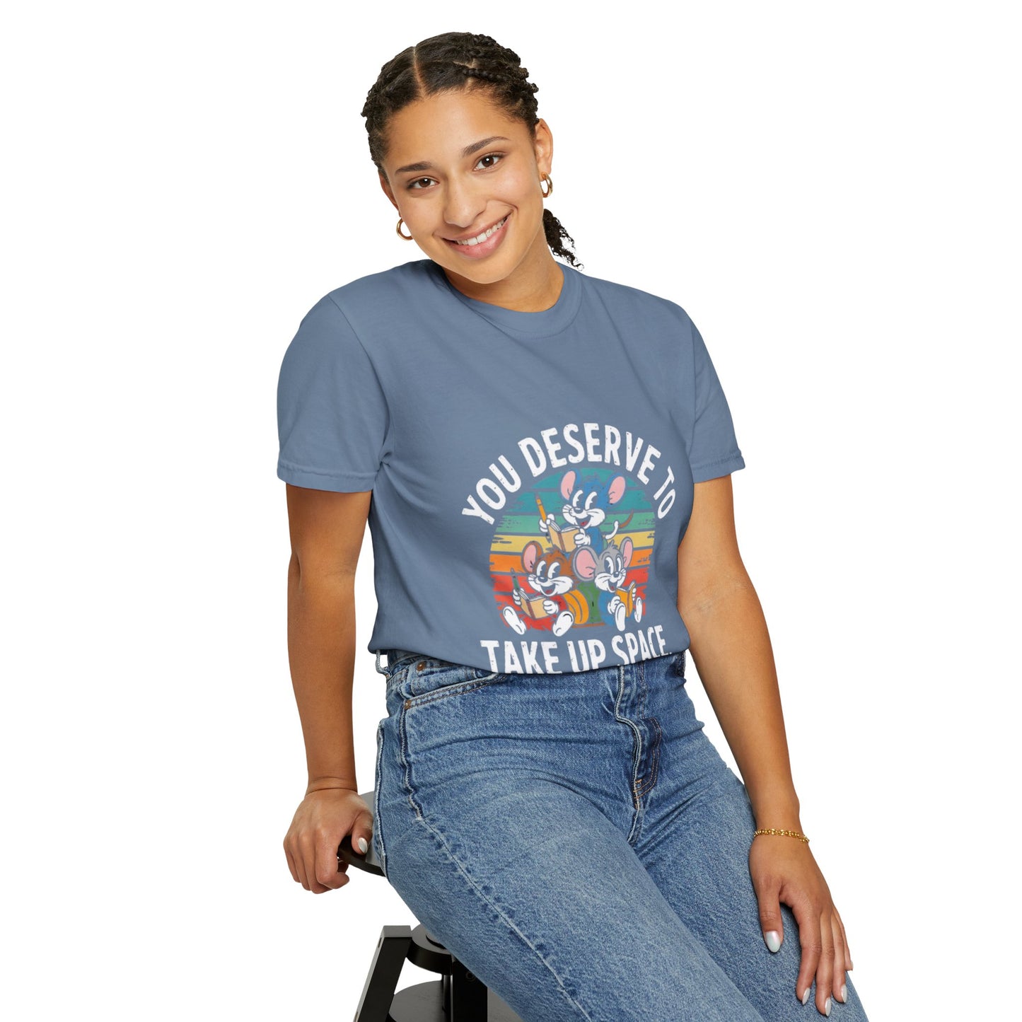 Unisex Garment-Dyed T-Shirt -You Deserve To Take Up Space