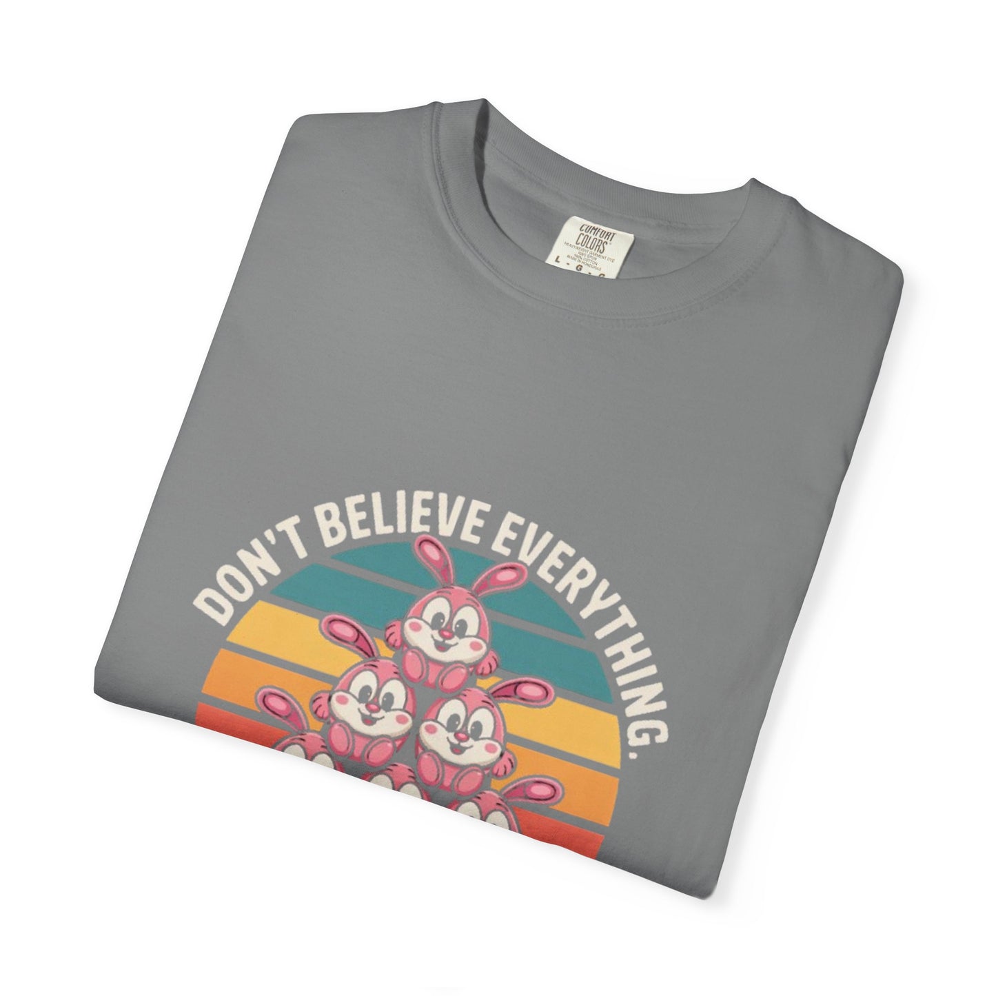 Garment-Dyed T-Shirt: Don't Believe Everything You Think