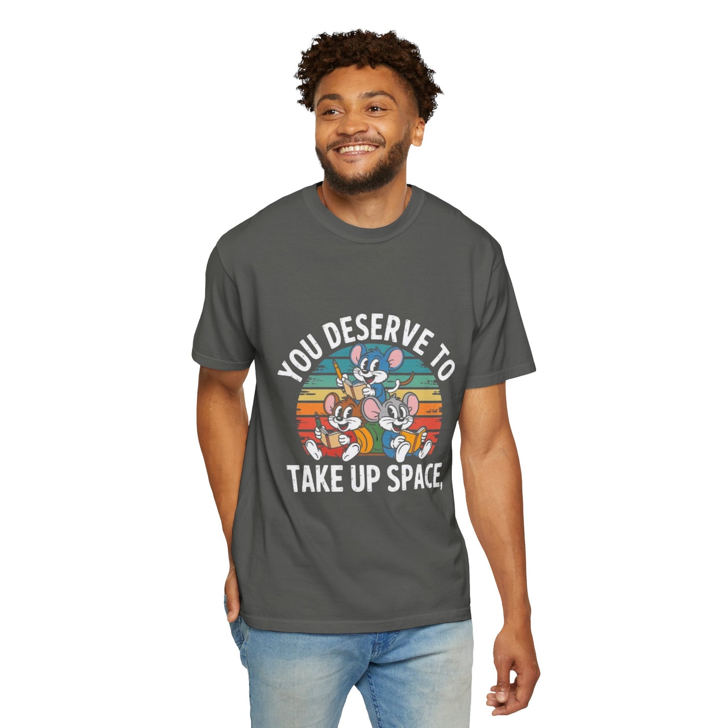 Unisex Garment-Dyed T-Shirt -You Deserve To Take Up Space
