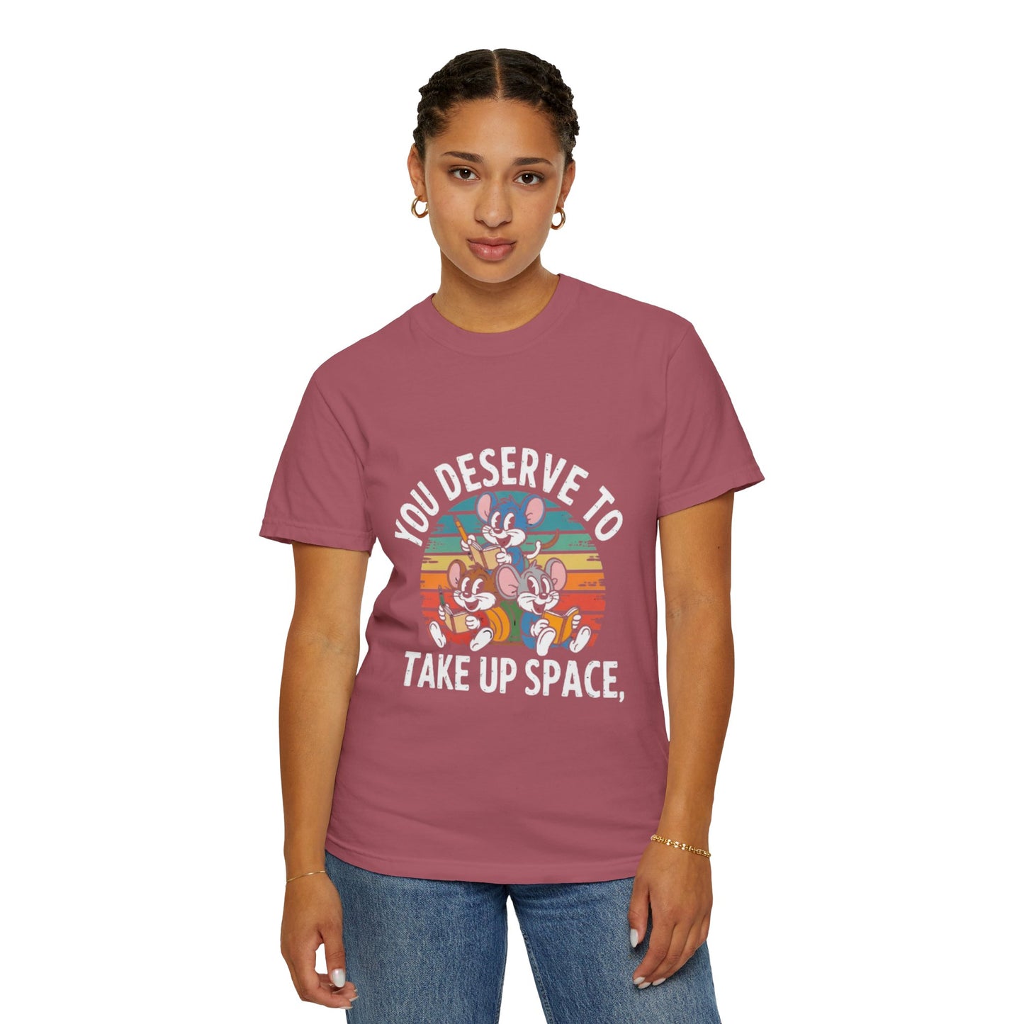 Unisex Garment-Dyed T-Shirt -You Deserve To Take Up Space