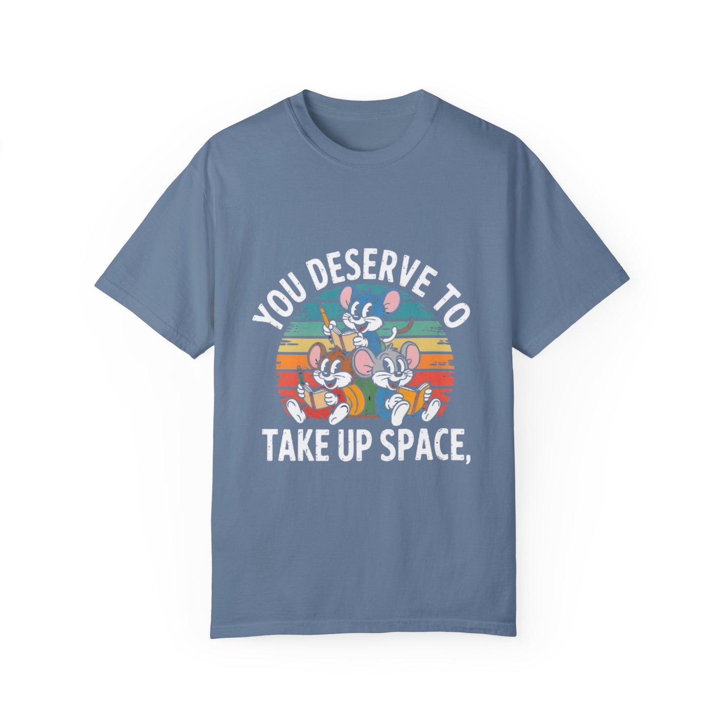 Unisex Garment-Dyed T-Shirt -You Deserve To Take Up Space