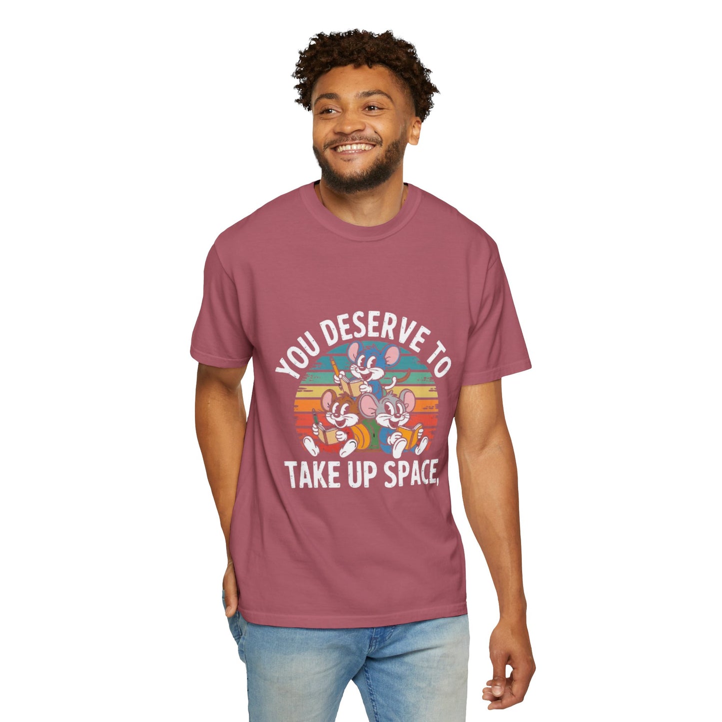 Unisex Garment-Dyed T-Shirt -You Deserve To Take Up Space