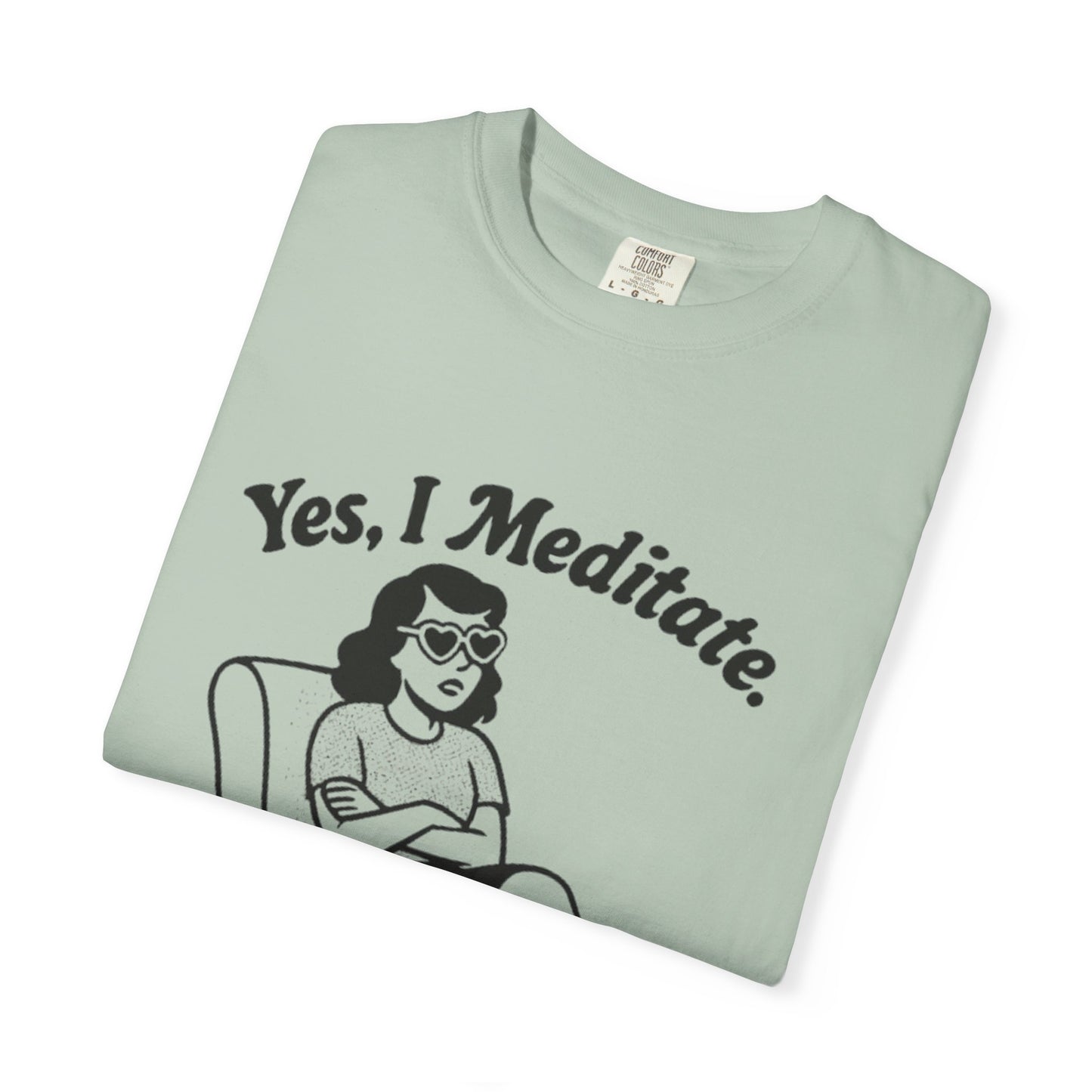 Meditation T-Shirt: Yes I Meditate, Casual Apparel Unisex Garment-Dyed