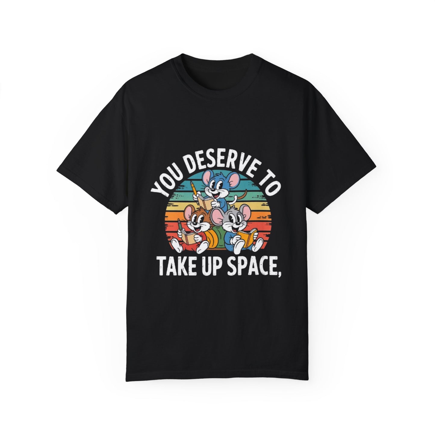 Unisex Garment-Dyed T-Shirt -You Deserve To Take Up Space