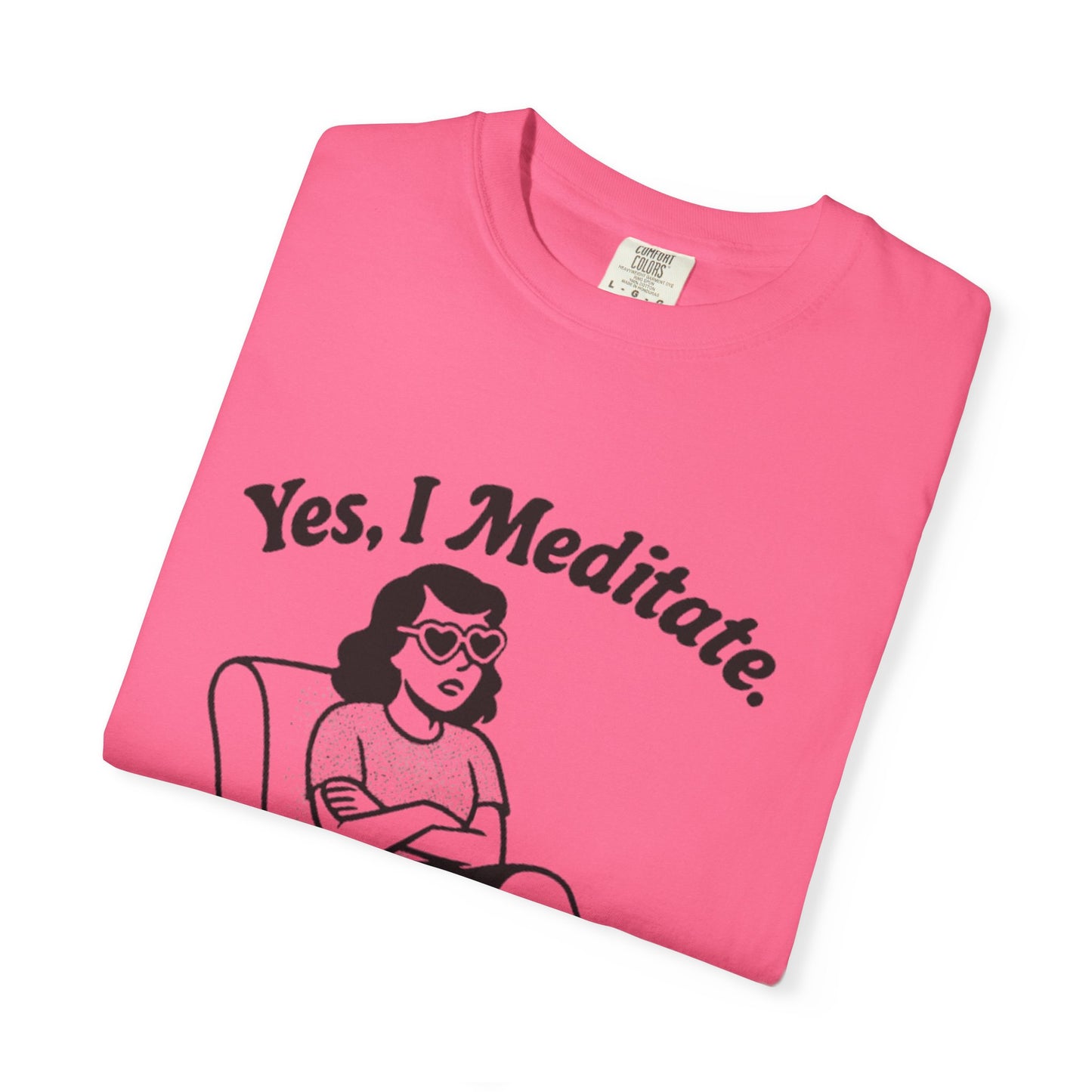Meditation T-Shirt: Yes I Meditate, Casual Apparel Unisex Garment-Dyed