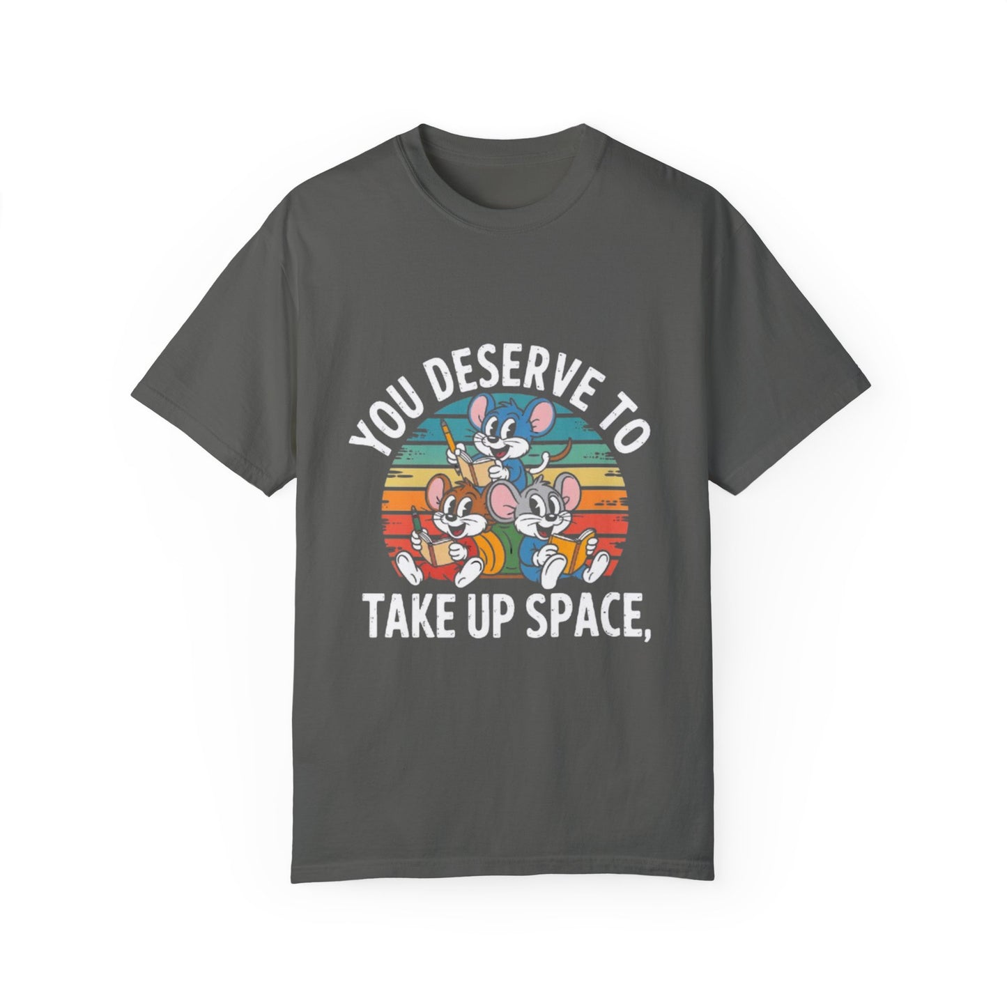 Unisex Garment-Dyed T-Shirt -You Deserve To Take Up Space