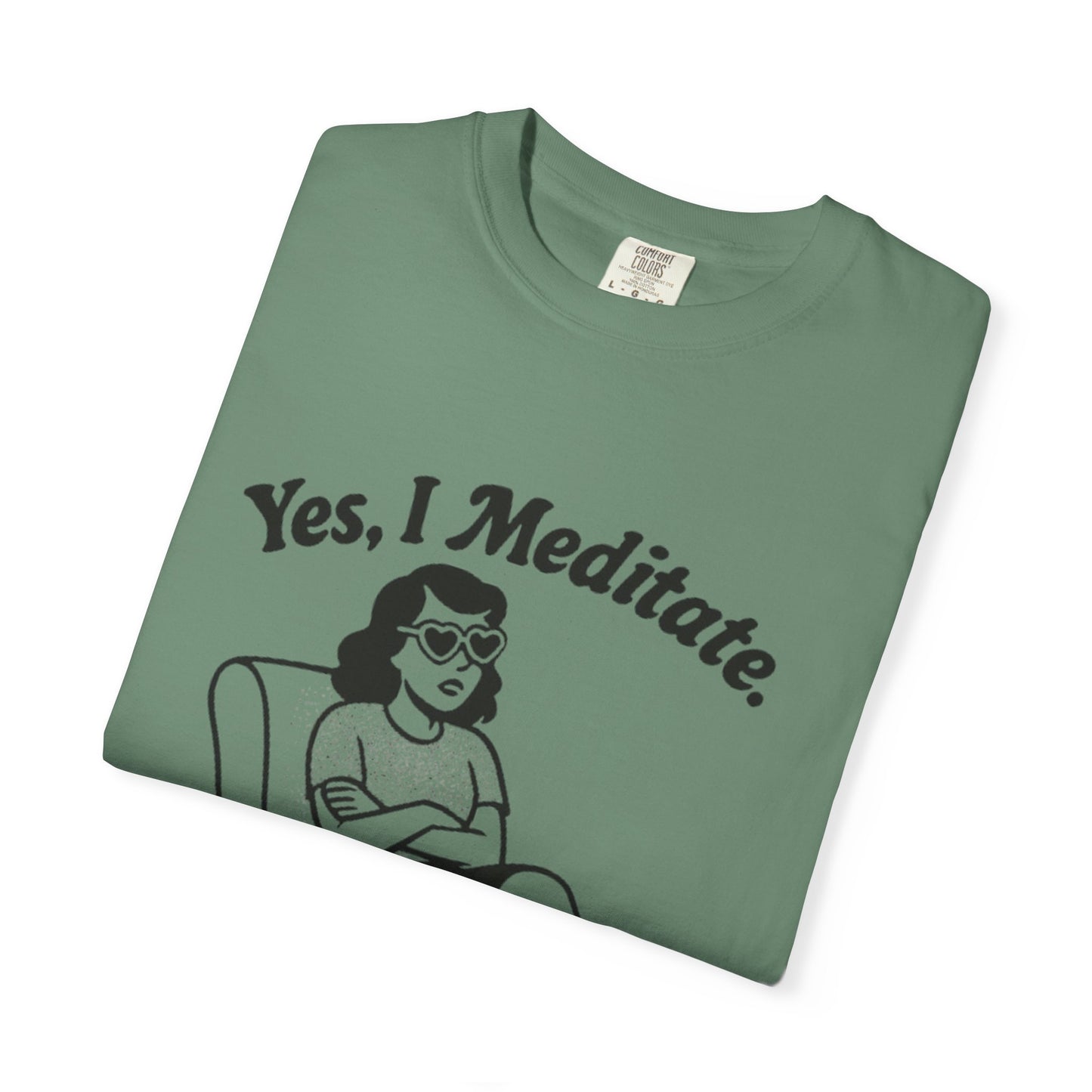 Meditation T-Shirt: Yes I Meditate, Casual Apparel Unisex Garment-Dyed