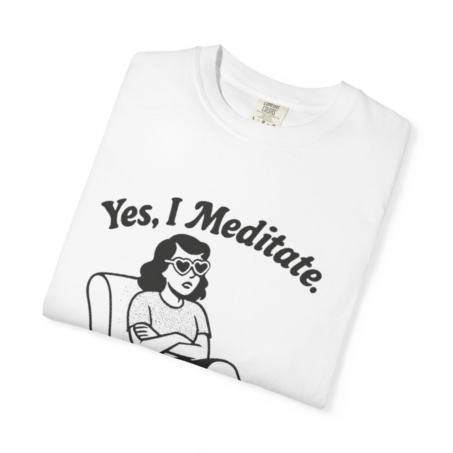 Meditation T-Shirt: Yes I Meditate, Casual Apparel Unisex Garment-Dyed