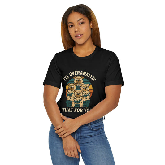 Humorous Unisex T-Shirt - I'll Overanalyze That For You