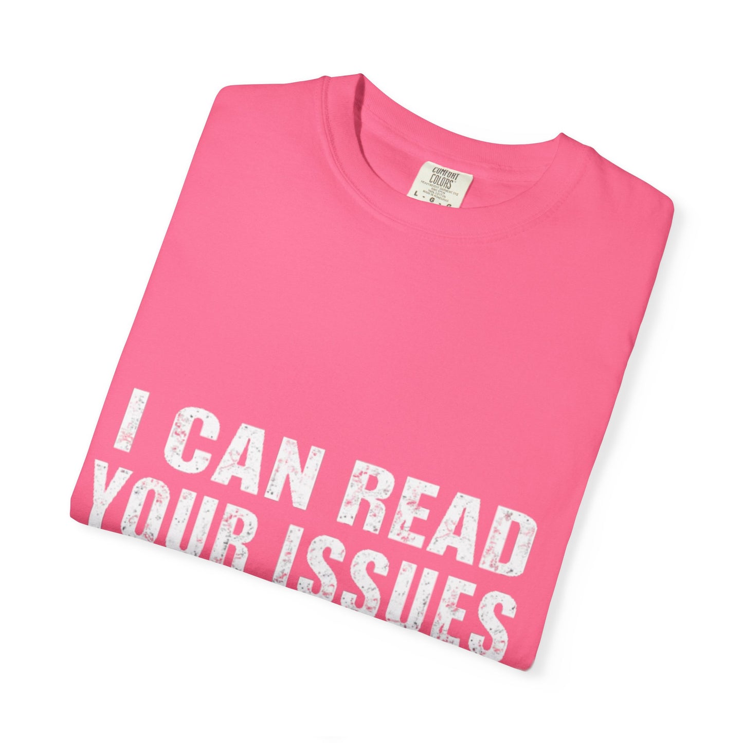 Funny Unisex Garment-Dyed Tee-I Can Read Your Issues