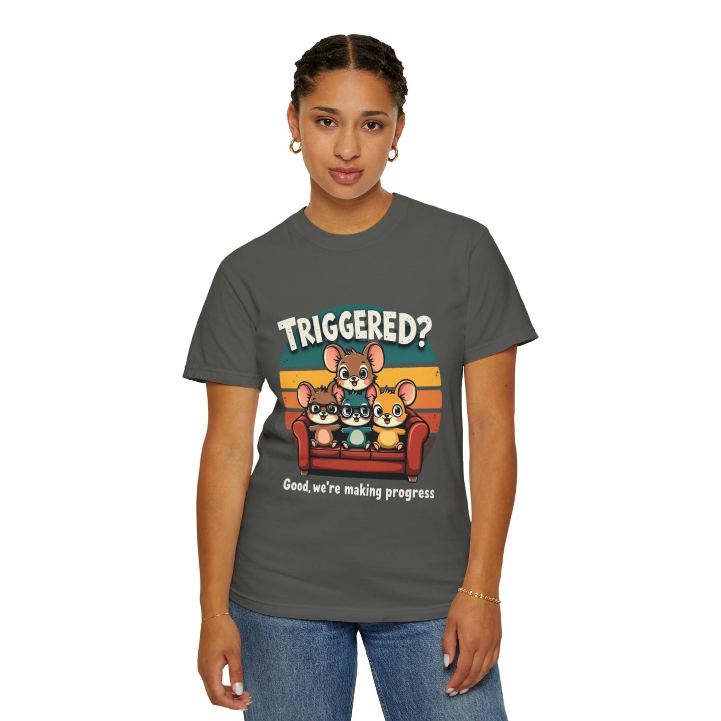 Funny Unisex Garment-Dyed T-Shirt - Triggered? Good, We're Making Progress