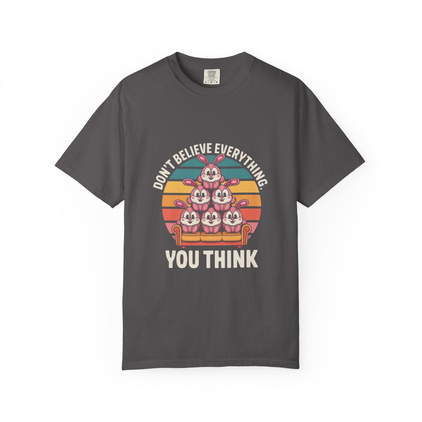 Garment-Dyed T-Shirt: Don't Believe Everything You Think
