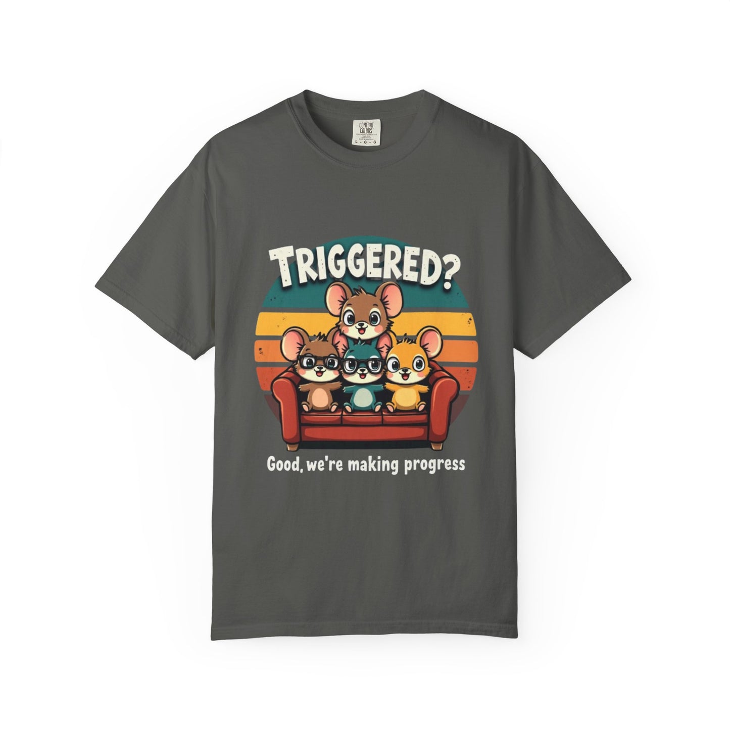 Funny Unisex Garment-Dyed T-Shirt - Triggered? Good, We're Making Progress