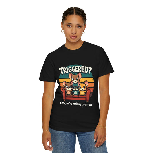 Funny Unisex Garment-Dyed T-Shirt - Triggered? Good, We're Making Progress
