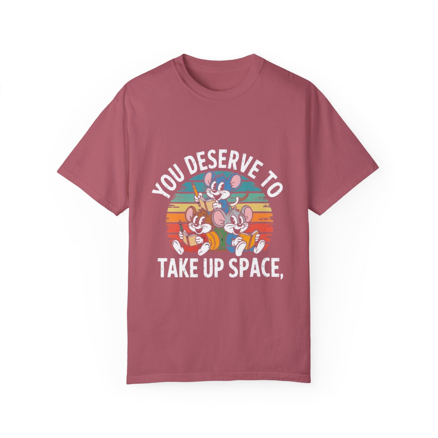 Unisex Garment-Dyed T-Shirt -You Deserve To Take Up Space